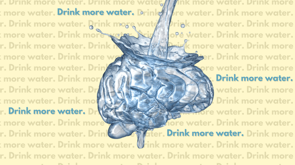 A brain made out of water with more water being poured into it. The sentence Drink more water is repeated in the background of the image.