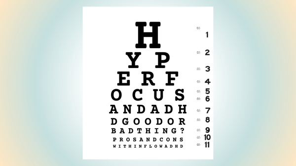 Vision exam test replaced with letters that spell out hyperfocus and adhd good or bad thing? pros and cons with inflow adhd