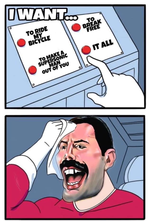 Indecisive Freddy Mercury (Queen) Meme. Top image says "I want..." There are four buttons: to ride my bicycle, to break free, to make a supersonic man out of you, it all. The bottom image shows freddy sweating because he can't decide.